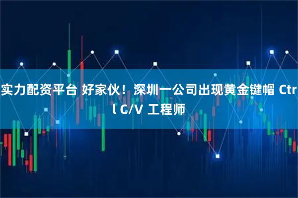 实力配资平台 好家伙!深圳一公司出现黄金键帽 Ctrl C/V 工程师